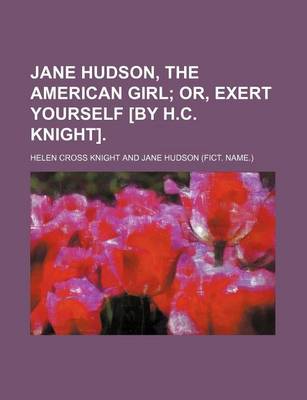 Book cover for Jane Hudson, the American Girl; Or, Exert Yourself [By H.C. Knight].