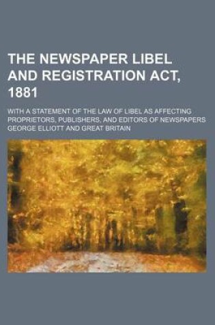 Cover of The Newspaper Libel and Registration ACT, 1881; With a Statement of the Law of Libel as Affecting Proprietors, Publishers, and Editors of Newspapers