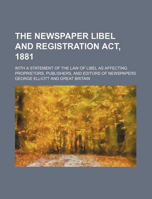 Book cover for The Newspaper Libel and Registration ACT, 1881; With a Statement of the Law of Libel as Affecting Proprietors, Publishers, and Editors of Newspapers