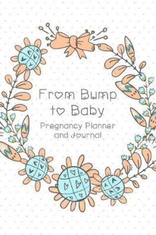 Cover of From Bump to Baby Pregnancy Planner and Journal