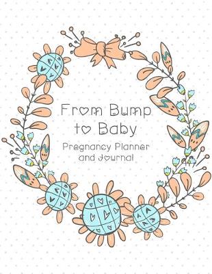 Book cover for From Bump to Baby Pregnancy Planner and Journal