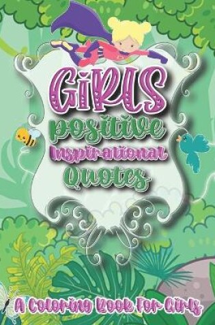 Cover of Girls Positive Inspirational Quotes - A Coloring Book for Girls