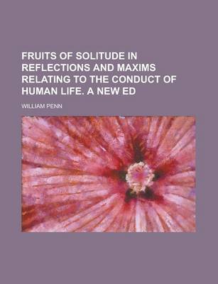 Book cover for Fruits of Solitude in Reflections and Maxims Relating to the Conduct of Human Life. a New Ed