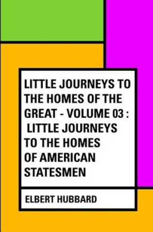 Cover of Little Journeys to the Homes of the Great - Volume 03