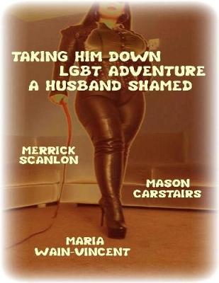 Book cover for Taking Him Down - Lgbt Adventure - A Husband Shamed