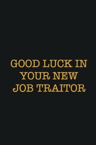 Cover of Good Luck In Your New Job Traitor