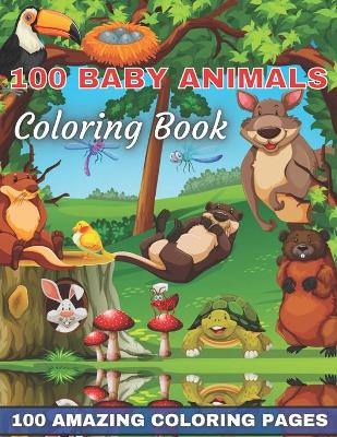 Cover of 100 Baby Animals Coloring Book 100 Amazing Coloring Pages