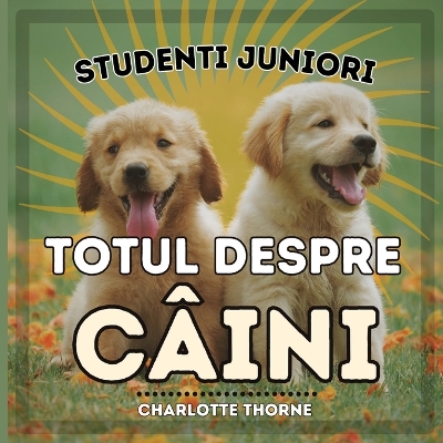 Cover of Studenti Juniori, Totul Despre C�ini