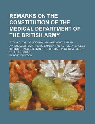 Book cover for Remarks on the Constitution of the Medical Department of the British Army; With a Detail of Hospital Management, and an Appendix, Attempting to Explai