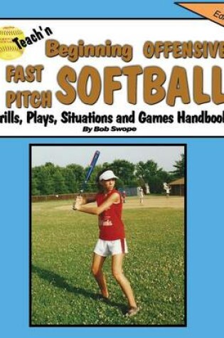 Cover of Teach'n Beginning Offensive Fast Pitch Softball Drills, Plays, Situations and Games Free Flow Handbook