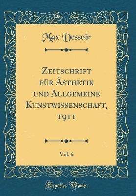 Book cover for Zeitschrift für Ästhetik und Allgemeine Kunstwissenschaft, 1911, Vol. 6 (Classic Reprint)