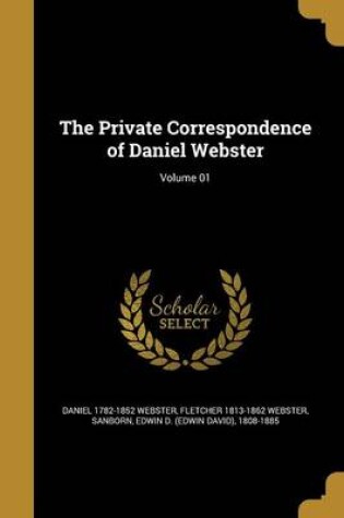 Cover of The Private Correspondence of Daniel Webster; Volume 01