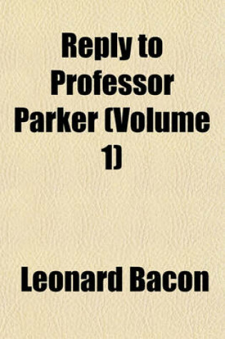 Cover of Reply to Professor Parker (Volume 1)