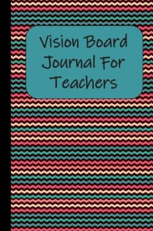 Cover of Vision Board Journal For Teachers