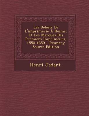 Book cover for Les Debuts de L'Imprimerie a Reims, Et Les Marques Des Premiers Imprimeurs, 1550-1650