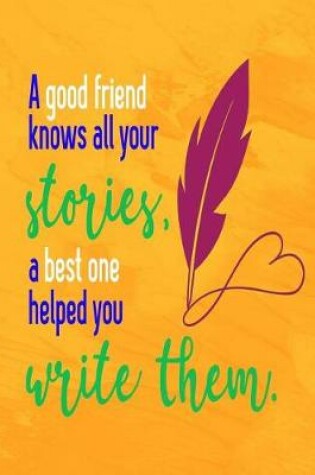 Cover of A Good Friend Knows All You Stories, a Best One Helped You Write Them.