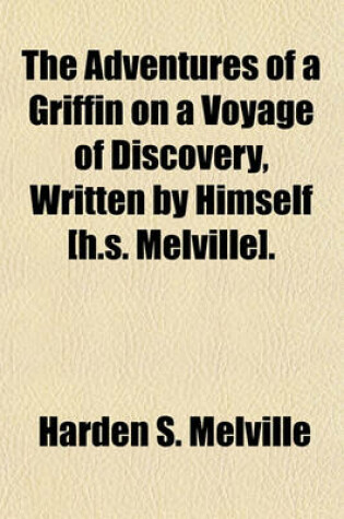 Cover of The Adventures of a Griffin on a Voyage of Discovery, Written by Himself [H.S. Melville].