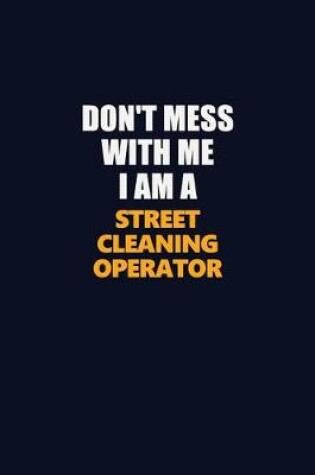 Cover of Don't Mess With Me I Am A Street Cleaning Operator