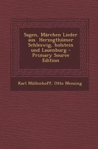 Cover of Sagen, Marchen Lieder Aus Herzogthumer Schleswig, Holstein Und Lauenburg - Primary Source Edition