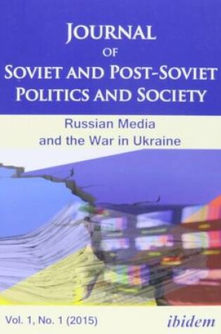 Cover of Journal of Soviet and Post–Soviet Politics and S – The Russian Media and the War in Ukraine, Vol. 1, No. 1 (2015)