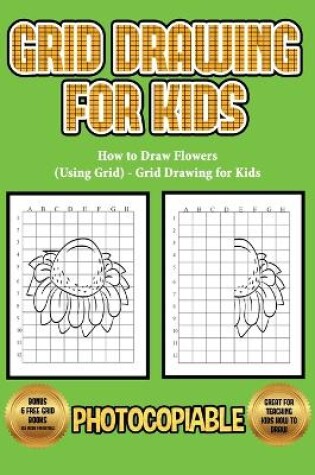 Cover of How to Draw Flowers (Using Grid) - Grid Drawing for Kids