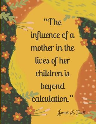 Book cover for The influence of a mother in the lives of her children is beyond calculation.