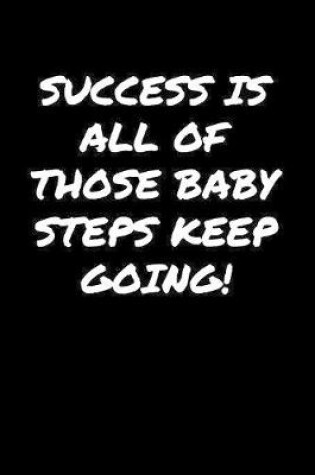 Cover of Success Is All Of Those Baby Steps Keep Going