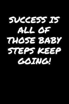 Book cover for Success Is All Of Those Baby Steps Keep Going