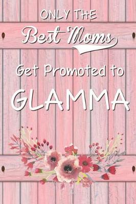 Book cover for Only the Best Moms Get Promoted to Glamma