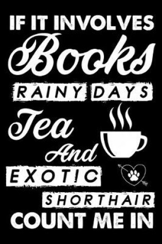 Cover of If It Involves Books Rainy Days Tea And Exotic Shorthair Count Me In