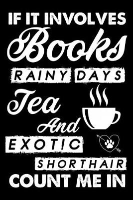 Book cover for If It Involves Books Rainy Days Tea And Exotic Shorthair Count Me In