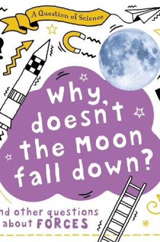 Cover of A Question of Science: Why Doesn't the Moon Fall Down? And Other Questions about Forces