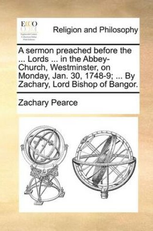 Cover of A Sermon Preached Before the ... Lords ... in the Abbey-Church, Westminster, on Monday, Jan. 30, 1748-9; ... by Zachary, Lord Bishop of Bangor.