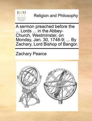 Book cover for A Sermon Preached Before the ... Lords ... in the Abbey-Church, Westminster, on Monday, Jan. 30, 1748-9; ... by Zachary, Lord Bishop of Bangor.