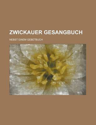 Book cover for Zwickauer Gesangbuch; Nebst Einem Gebetbuch