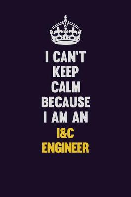 Book cover for I can't Keep Calm Because I Am An I&C Engineer