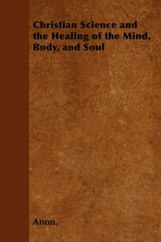 Cover of Christian Science and the Healing of the Mind, Body, and Soul