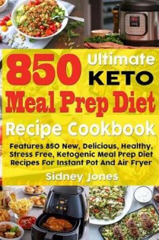 Cover of 850 Ultimate Keto Meal Prep Diet Recipe Cookbook