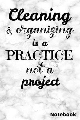Book cover for Cleaning & Organizing Is a Practice Not a Project Notebook