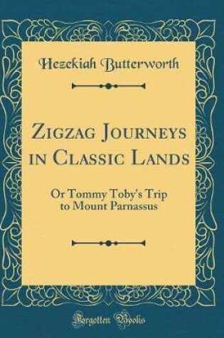 Cover of Zigzag Journeys in Classic Lands: Or Tommy Toby's Trip to Mount Parnassus (Classic Reprint)