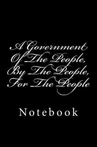 Cover of A Government Of The People, By The People, For The People