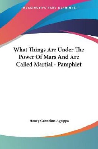 Cover of What Things Are Under The Power Of Mars And Are Called Martial - Pamphlet