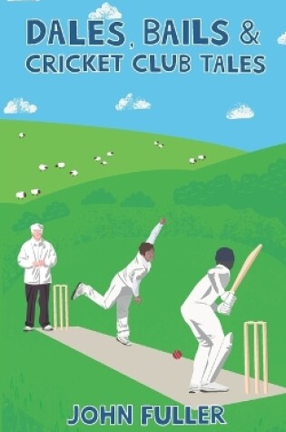 Cover of Dales, Bails and Cricket Club Tales (A Cricket Yorkshire Collection, 1)