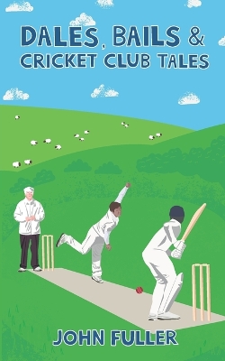 Book cover for Dales, Bails and Cricket Club Tales (A Cricket Yorkshire Collection, 1)