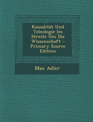 Book cover for Kausalitat Und Teleologie Im Streite Um Die Wissenschaft - Primary Source Edition