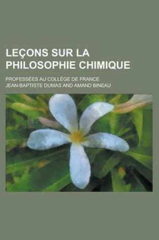 Cover of Lecons Sur La Philosophie Chimique; Professees Au College de France