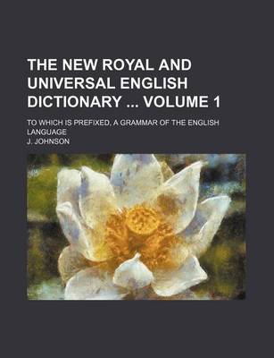 Book cover for The New Royal and Universal English Dictionary Volume 1; To Which Is Prefixed, a Grammar of the English Language