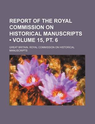 Book cover for Report of the Royal Commission on Historical Manuscripts (Volume 15, PT. 6)