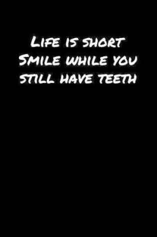 Cover of Life Is Short Smile While You Still Have Teeth