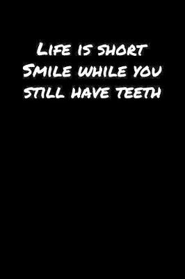 Book cover for Life Is Short Smile While You Still Have Teeth